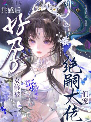 共感后，好孕女修被绝嗣大佬们宠